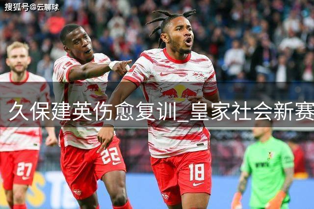 久保建英伤愈复训 皇家社会新赛季或成其职业生涯转折点