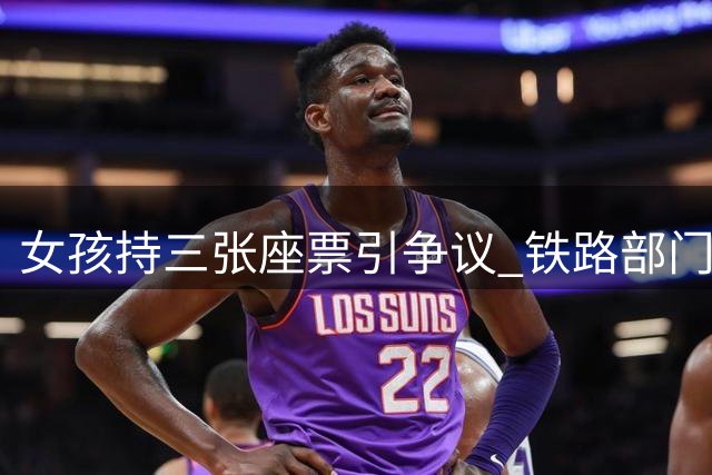 女孩持三张座票引争议 铁路部门回应处置权问题