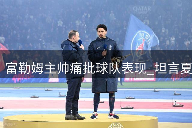 富勒姆主帅痛批球队表现 坦言夏窗仍寻求补强
