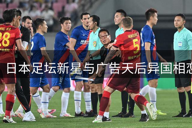 日本足坛新星与广告天后异国相恋 跨国陪伴引婚讯猜测
