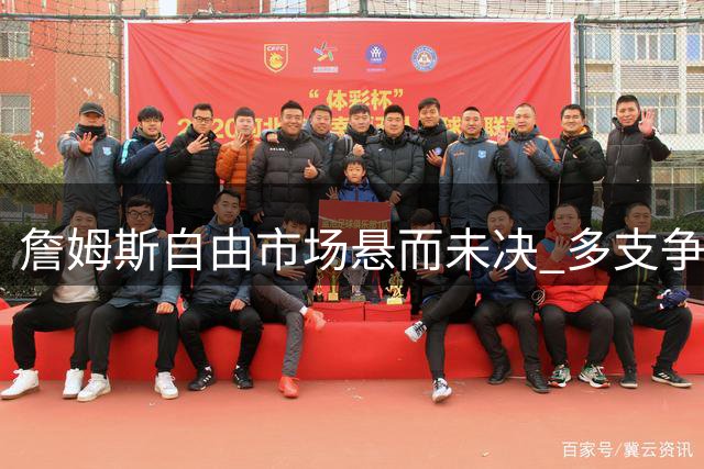詹姆斯自由市场悬而未决 多支争冠球队陷入漫长等待