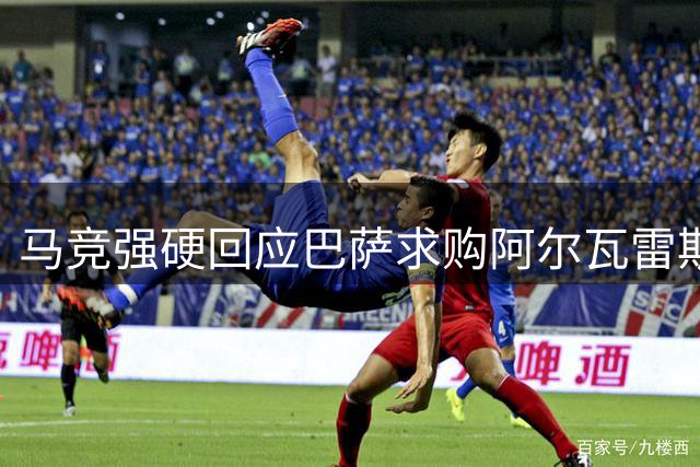 马竞强硬回应巴萨求购阿尔瓦雷斯：绝无可能出售