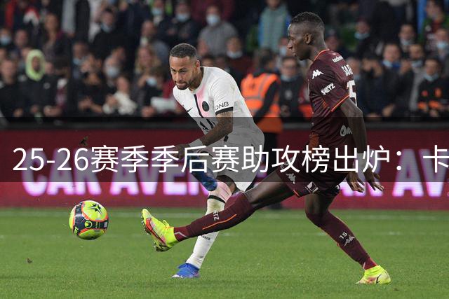 25-26赛季季后赛助攻榜出炉：卡斯尔领跑 福克斯紧随其后